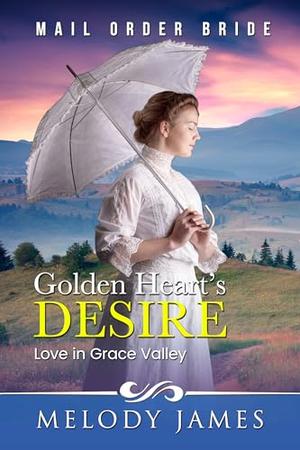 Golden Heart's Desire: Love in Grace Valley by Melody James