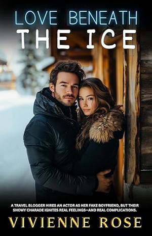 Love Beneath the Ice: Fake Dating, Holiday Magic, and the Unexpected Heat of Forced Proximity by Vivienne Rose