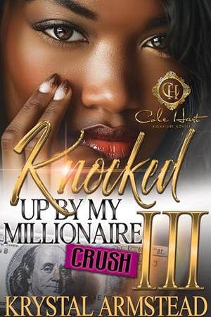 Knocked Up By My Millionaire Crush 3: An African American Romance: Finale by Krystal Armstead