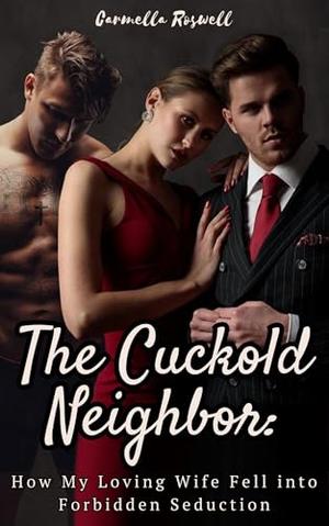 The Cuckold Neighbor: : How My Loving Wife Fell into Forbidden Seduction by Carmella Roswell