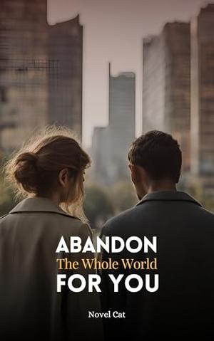 Abandon the Whole World for You: Volume 3 by Novel Cat