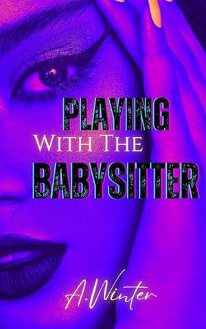 Playing With The Babysitter: Age gap erotica by A. Winter