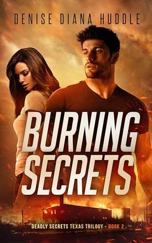 Burning Secrets: Deadly Secrets Texas Trilogy - Book 2 by Denise Diana Huddle