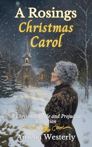 A Rosings Christmas Carol: A Christmas Pride and Prejudice Variation by Amelia Westerly