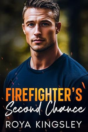 Firefighter's Second Chance: A Small Town Second Chance Romance by Roya Kingsley