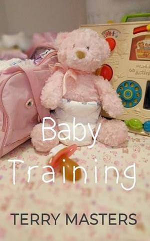 Baby Training: An ABDL/Diaper/Submission story by TERRY MASTERS, Rosalie Bent, Michael Bent