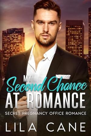 My Second Chance at Romance: Secret Pregnancy Office Romance by Lila Cane