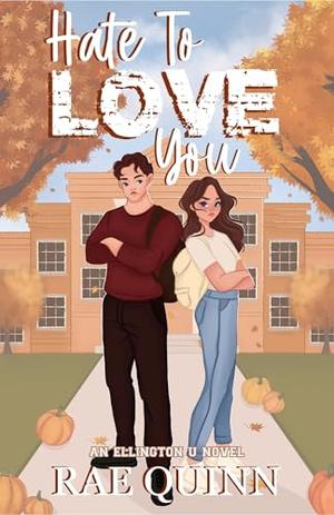 Hate To Love You: An Ellington U Novel by Rae Quinn