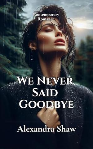 We Never Said Goodbye by Alexandra Shaw