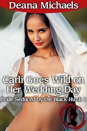 Carli Goes Wild on Her Wedding Day by Deana Michaels