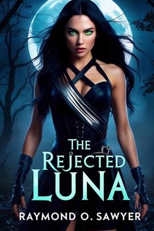 The Rejected Luna: A Secret Baby Rejected Mate Werewolf Shifter Romance by Raymond O. Sawyer