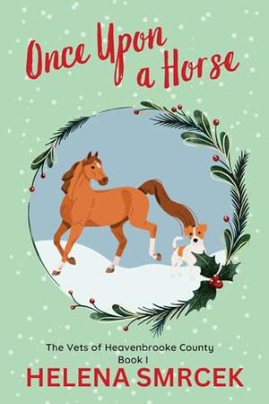 Once Upon a Horse : The Vets of Heavenbrooke County by Helena Smrcek