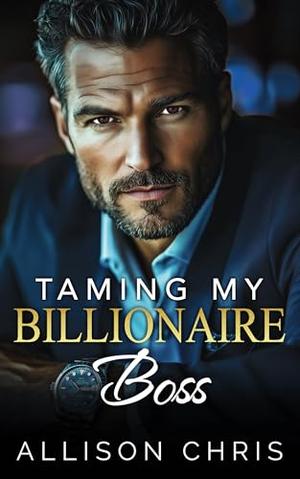 Taming My Billionaire Boss by Allison Chris