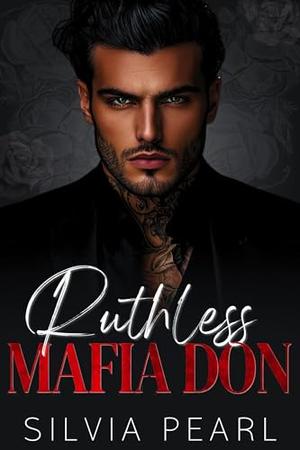 Ruthless Mafia Don: An Enemies To Lovers Surprise Baby Mafia Romance by Silvia Pearl
