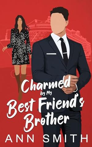 Charmed By My Best Friend’s Brother: A Small Town Clean Romance by Ann Smith