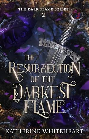 The Resurrection of the Darkest Flame by Katherine Whiteheart