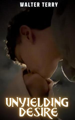 Unyielding Desire : A B-W.W.M Interracial Romance by Walter Terry