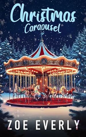 Christmas Carousel: A Holiday Tale of Love Restored by Zoe Everly