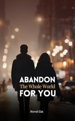 Abandon the Whole World for You: Volume 4 by Novel Cat