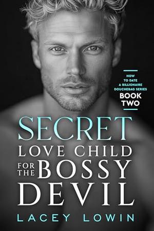 Secret Love Child For The Bossy Devil : A Billionaire Workplace, Standalone Steamy Romance by Lacey Lowin