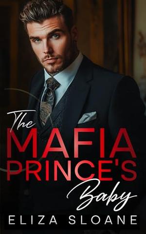 The Mafia Prince's Baby : An Enemies to Lovers Surprise Baby Romance by Eliza Sloane