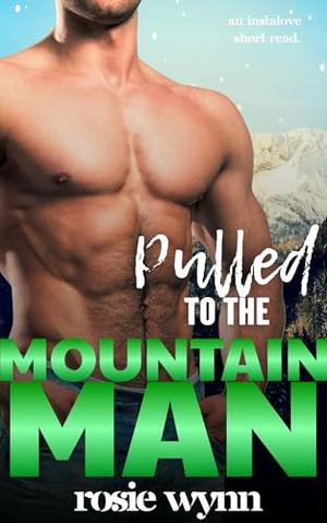 Pulled to the Mountain Man: An instalove, he falls first, curvy girl romance by Rosie Wynn