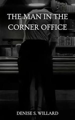 The Man In The Corner Office by Denise S. Willard