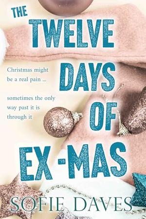 The Twelve Days of Ex-Mas: A Steamy Enemies-to-Lovers, Second Chance Christmas Romance by Sofie Daves