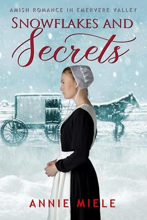 Snowflakes and Secrets: Amish Romance in Evermere Valley by Annie Miele