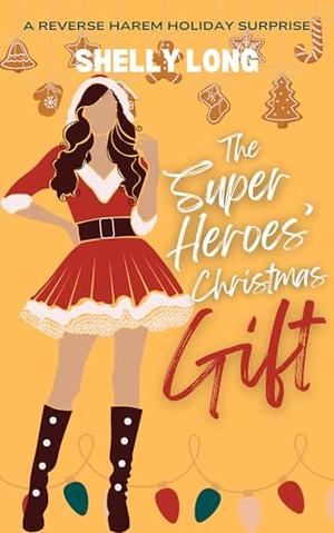 The Super Heroes' Christmas Gift: A Reverse Harem Holiday Surprise by Shelly Long