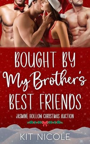 Bought by My Brother's Best Friends: A Jasmine Hollow Christmas Auction Romance by Kit Nicole
