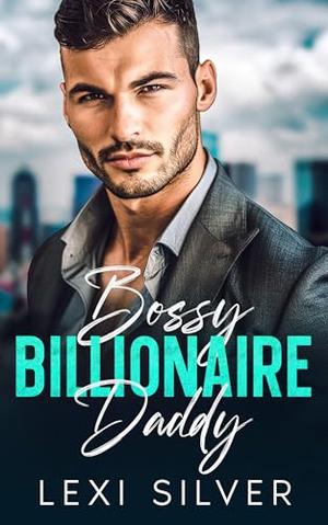 Bossy Billionaire Daddy : An Enemies To Lovers Office Romance by Lexi Silver