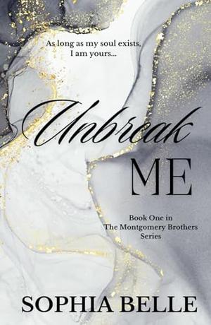 Unbreak Me: The Montgomery Brothers Series Book One by Sophia Belle