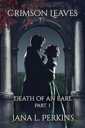 Crimson Leaves: Death of an Earl, Part 1 by Jana L. Perkins