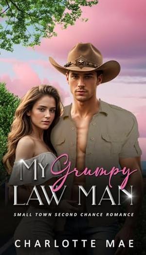 My Grumpy Law Man: Small Town Second Chance Romance by Charlotte Mae