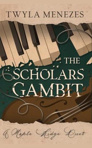 The Scholars Gambit: An Academic Rivals Novel: A Maple Ridge Duet, Book 1 by Twyla Menezes