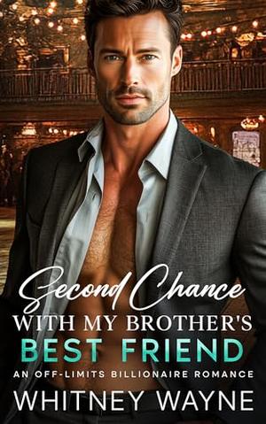 Second Chance With My Brother's Best Friend: An Off-Limits Billionaire Romance by Whitney Wayne