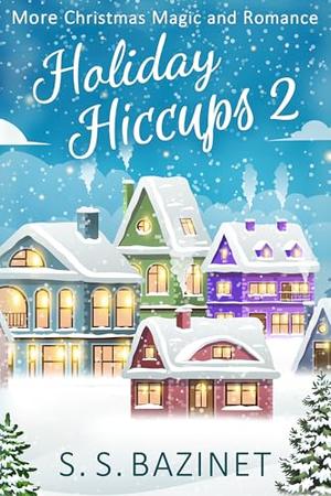 Holiday Hiccups 2: More Christmas Magic and Romance by S.S. Bazinet