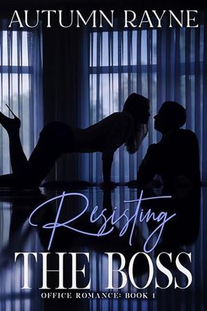Resisting the Boss: A Steamy Office Romance by Autumn Rayne