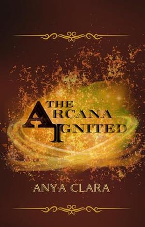 The Arcana Ignited by Anya Clara