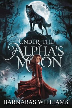 Under The Alpha's Moon : Mated to The Night by Barnabas Williams