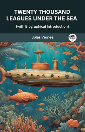 Twenty Thousand Leagues Under The Sea [with Biographical Introduction] by Jules Vernes