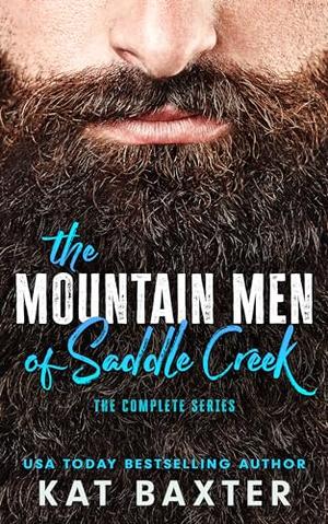 The Mountain Men of Saddle Creek: the complete series by Kat Baxter