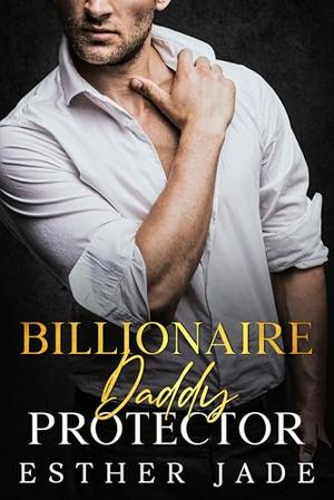 Billionaire Daddy Protector: Second Chance Age Gap Romance by Esther Jade