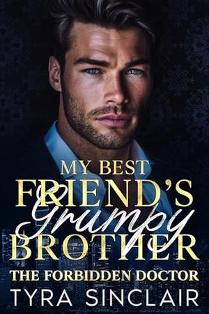 My Best Friend’s Grumpy Brother, the Forbidden Doctor: An Enemies to Lovers Off Limits Romance by Tyra Sinclair