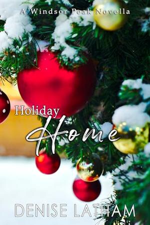 Holiday Home: A Windsor Peak Novella by Denise Latham