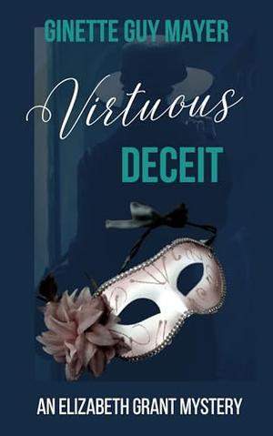 Virtuous Deceit: An Elizabeth Grant Mystery Book 4 by Ginette Guy Mayer