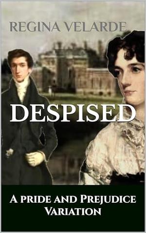 Despised: A Pride and Prejudice Variation by Regina Velarde