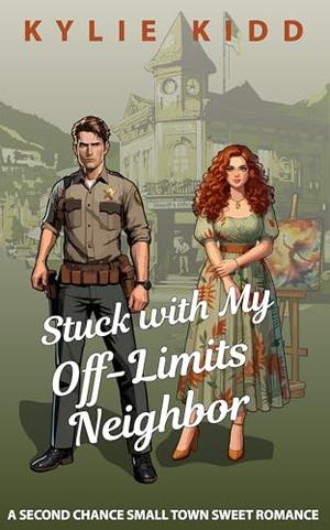Stuck with My Off-Limits Neighbor: A Second Chance Small Town Sweet Romance by Kylie Kidd