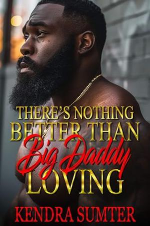 There's Nothing Better Than Big Daddy Loving by Kendra Sumter
